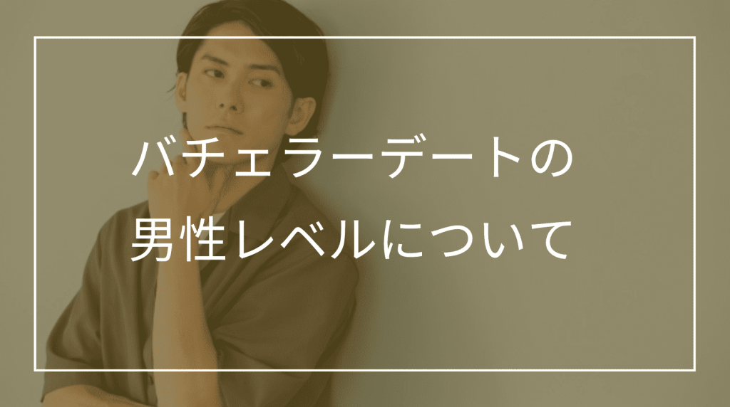 バチェラーデートの男性レベルはイケメンいない？審査条件と高スペックと出会うコツを解説