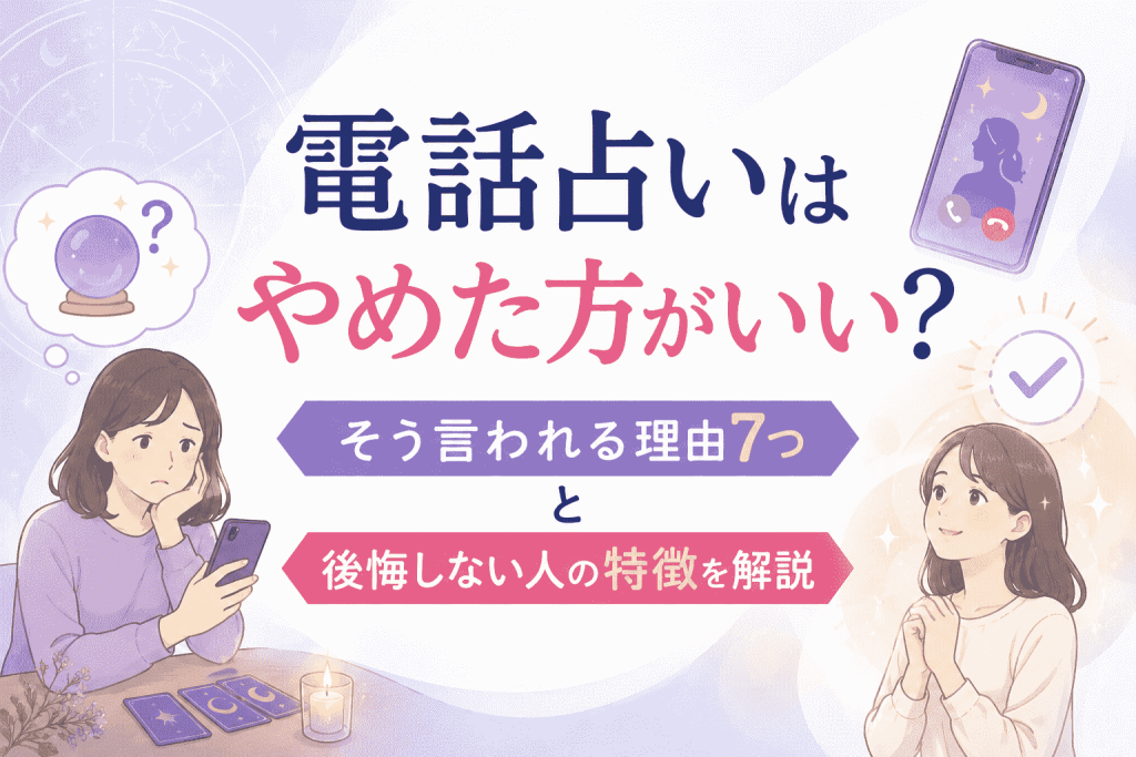 電話占いはやめた方がいい？そう言われる理由7つと後悔しない人の特徴を解説